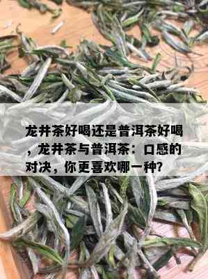 龙井茶好喝还是普洱茶好喝，龙井茶与普洱茶：口感的对决，你更喜欢哪一种？