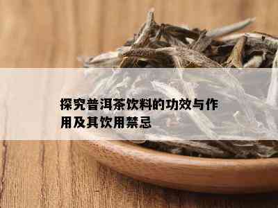 探究普洱茶饮料的功效与作用及其饮用禁忌