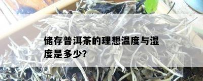 储存普洱茶的理想温度与湿度是多少？