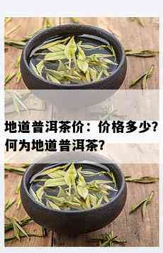 地道普洱茶价：价格多少？何为地道普洱茶？