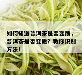 如何知道普洱茶是否变质，普洱茶是否变质？教你识别方法！