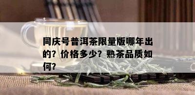 同庆号普洱茶 *** 版哪年出的？价格多少？熟茶品质如何？