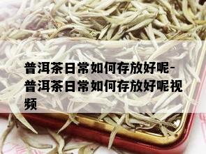 普洱茶日常如何存放好呢-普洱茶日常如何存放好呢视频