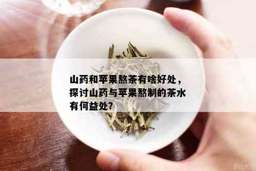 山药和苹果熬茶有啥好处，探讨山药与苹果熬制的茶水有何益处？