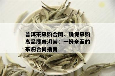 普洱茶采购合同，确保采购高品质普洱茶：一份全面的采购合同指南