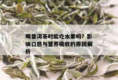 喝普洱茶时能吃水果吗？影响口感与营养吸收的原因解析