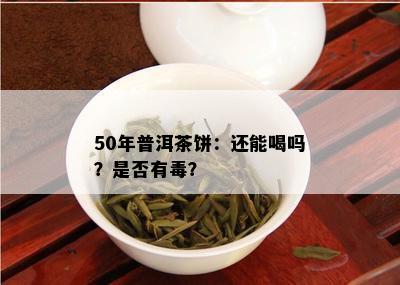 50年普洱茶饼：还能喝吗？是否有？