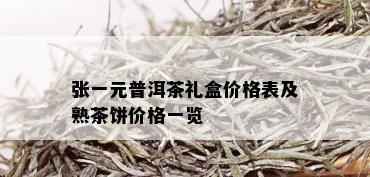 张一元普洱茶礼盒价格表及熟茶饼价格一览