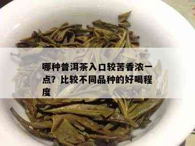 哪种普洱茶入口较苦香浓一点？比较不同品种的好喝程度