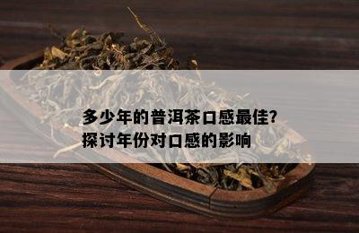 多少年的普洱茶口感更佳？探讨年份对口感的影响