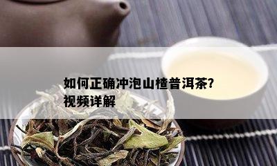 如何正确冲泡山楂普洱茶？视频详解