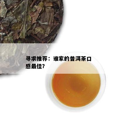 寻求推荐：谁家的普洱茶口感更佳？