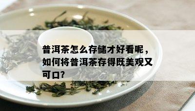 普洱茶怎么存储才好看呢，如何将普洱茶存得既美观又可口？