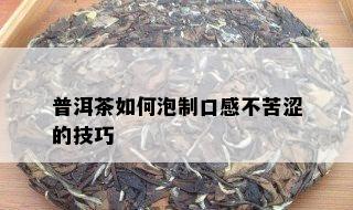 普洱茶如何泡制口感不苦涩的技巧