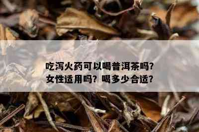 吃泻火药可以喝普洱茶吗？女性适用吗？喝多少合适？