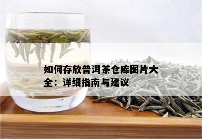 如何存放普洱茶仓库图片大全：详细指南与建议