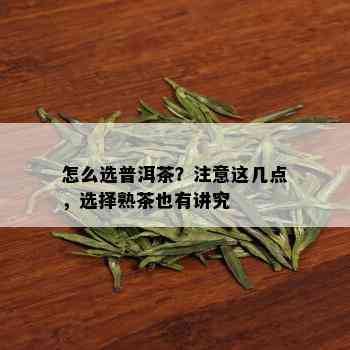 怎么选普洱茶？注意这几点，选择熟茶也有讲究