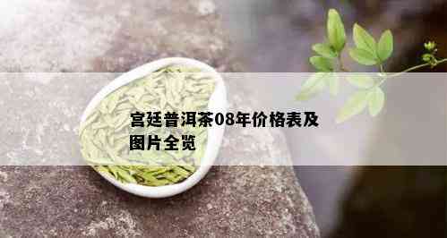 宫廷普洱茶08年价格表及图片全览