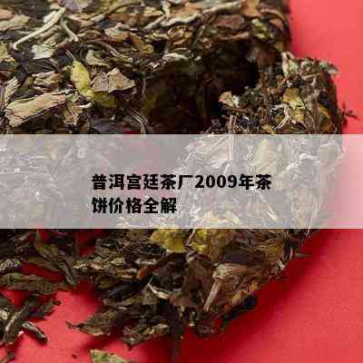 普洱宫廷茶厂2009年茶饼价格全解