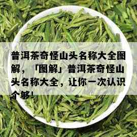 普洱茶奇怪山头名称大全图解，「图解」普洱茶奇怪山头名称大全，让你一次认识个够！