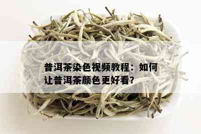 普洱茶染 *** 教程：如何让普洱茶颜色更好看？