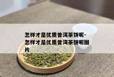 怎样才是优质普洱茶饼呢-怎样才是优质普洱茶饼呢图片