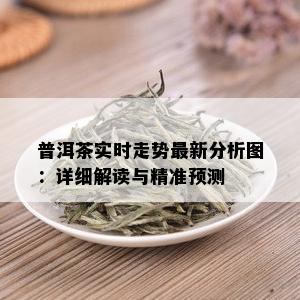 普洱茶实时走势最新分析图：详细解读与精准预测