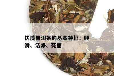 优质普洱茶的基本特征：顺滑、洁净、亮丽