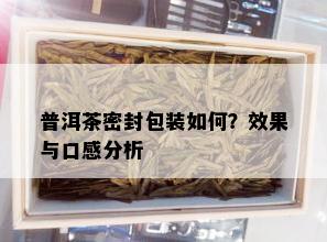 普洱茶密封包装如何？效果与口感分析