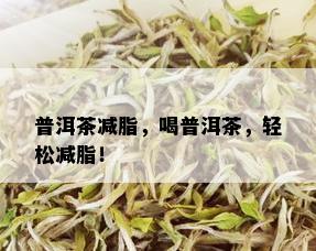 普洱茶减脂，喝普洱茶，轻松减脂！