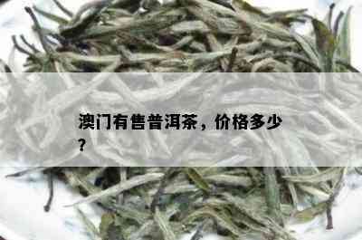 澳门有售普洱茶，价格多少？