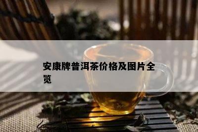 安康牌普洱茶价格及图片全览