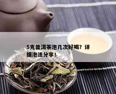 5克普洱茶泡几次好喝？详细泡法分享！