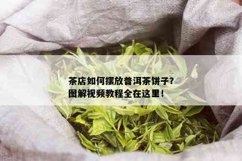 茶店如何摆放普洱茶饼子？图解视频教程全在这里！