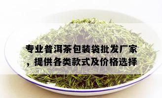 专业普洱茶包装袋批发厂家，提供各类款式及价格选择