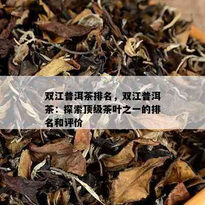 双江普洱茶排名，双江普洱茶：探索顶级茶叶之一的排名和评价