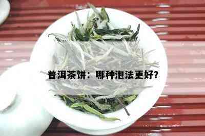 普洱茶饼：哪种泡法更好？