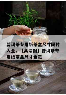 普洱茶专用纸茶盒尺寸图片大全，【高清图】普洱茶专用纸茶盒尺寸全览