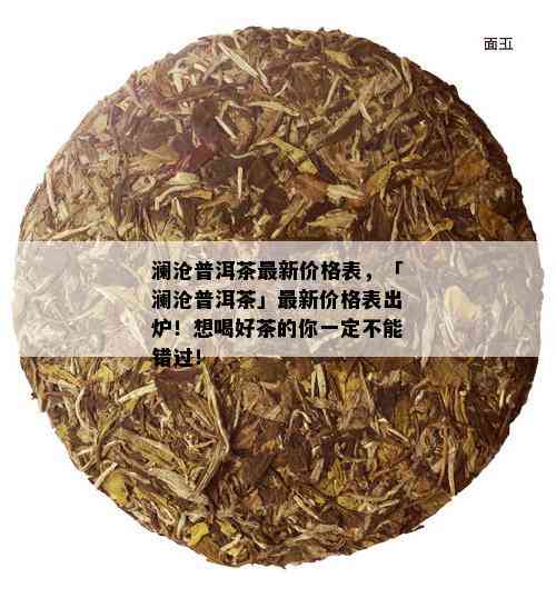 澜沧普洱茶最新价格表，「澜沧普洱茶」最新价格表出炉！想喝好茶的你一定不能错过！