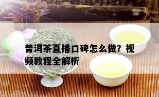 普洱茶直播口碑怎么做？视频教程全解析