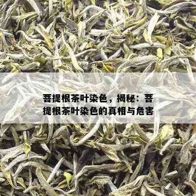 菩提根茶叶染色，揭秘：菩提根茶叶染色的真相与危害