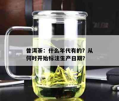 普洱茶：什么年代有的？从何时开始标注生产日期？