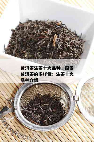 普洱茶生茶十大品种，探索普洱茶的多样性：生茶十大品种介绍