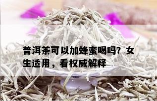 普洱茶可以加蜂蜜喝吗？女生适用，看权威解释