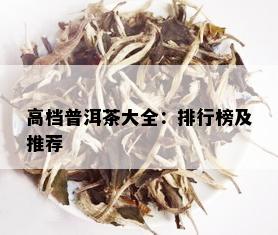 高档普洱茶大全：排行榜及推荐