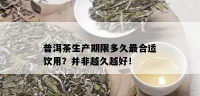 普洱茶生产期限多久最合适饮用？并非越久越好！