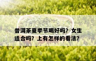 普洱茶夏季节喝好吗？女生适合吗？上有怎样的看法？