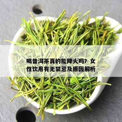 喝普洱茶真的能降火吗？女性饮用有无禁忌及原因解析