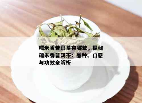 糯米香普洱茶有哪些，探秘糯米香普洱茶：品种、口感与功效全解析