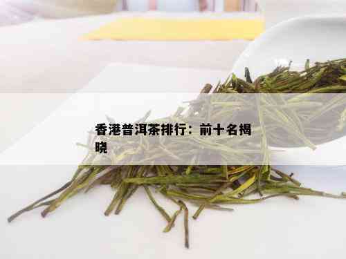 香港普洱茶排行：前十名揭晓